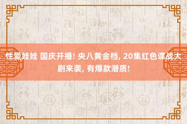 性爱娃娃 国庆开播! 央八黄金档， 20集红色谍战大剧来袭， 有爆款潜质!