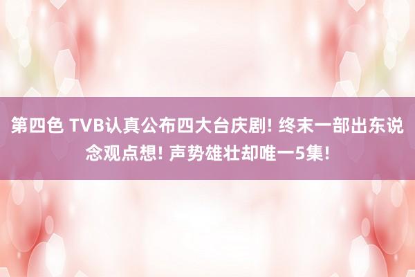 第四色 TVB认真公布四大台庆剧! 终末一部出东说念观点想! 声势雄壮却唯一5集!