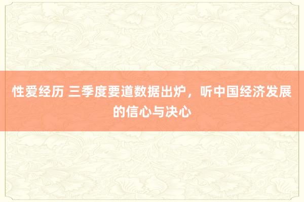 性爱经历 三季度要道数据出炉，听中国经济发展的信心与决心