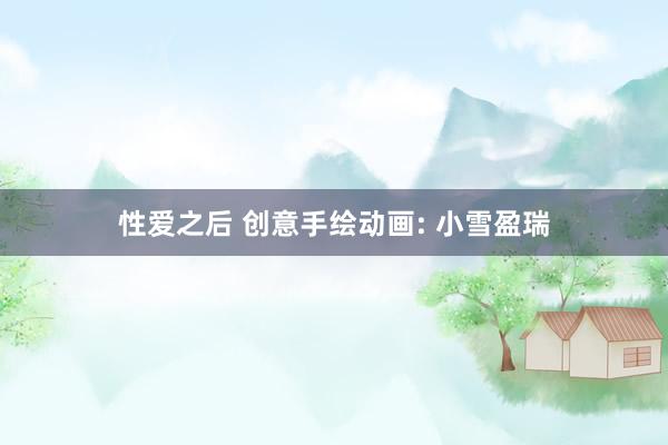 性爱之后 创意手绘动画: 小雪盈瑞