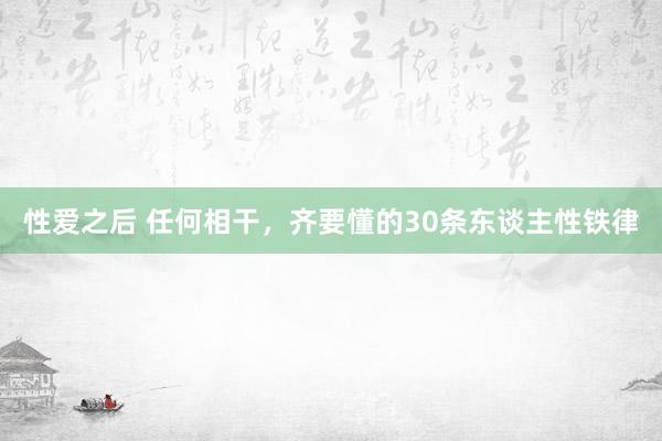 性爱之后 任何相干，齐要懂的30条东谈主性铁律