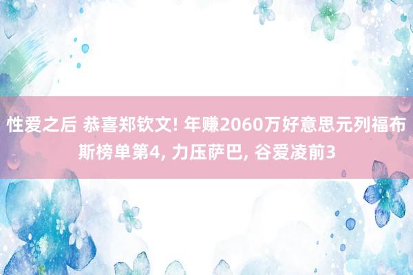 性爱之后 恭喜郑钦文! 年赚2060万好意思元列福布斯榜单第4， 力压萨巴， 谷爱凌前3