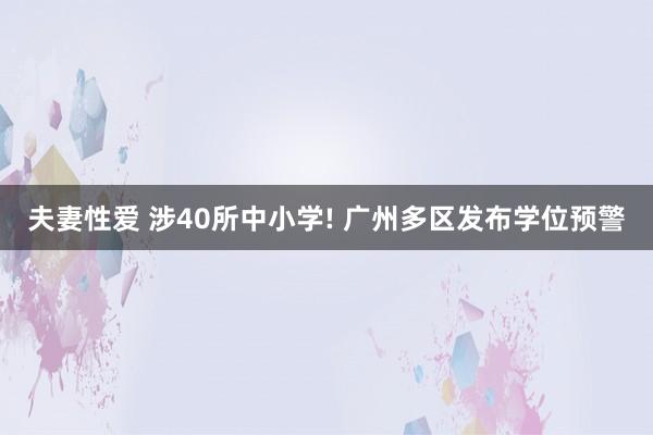 夫妻性爱 涉40所中小学! 广州多区发布学位预警