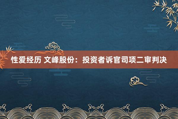 性爱经历 文峰股份：投资者诉官司项二审判决